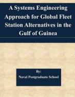 A Systems Engineering Approach for Global Fleet Station Alternatives in the Gulf of Guinea di Naval Postgraduate School edito da Createspace