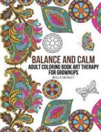 Balance and Calm: Adult Coloring Book Art Therapy for Grownups di Bella Mosley, Adult Coloring Books edito da Createspace