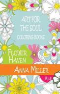 Art for the Soul Coloring Book: Beach Size Healing Coloring Book: Flower Haven di Anna Miller, M. J. Silva edito da Createspace