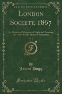 London Society, 1867, Vol. 12: An Illustrated Magazine of Light and Amusing Literature for the Hours of Relaxation (Classic Reprint) di James Hogg edito da Forgotten Books