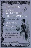 Secrets of Some Wiltshire Housewives - A Book of Recipes Collected from the Members of Women's Institutes di Various edito da Read Books