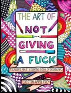 The Art Of Not Giving A Fuck di Frey Cristin April Frey edito da CreateSpace Independent Publishing Platform