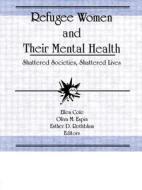 Refugee Women and Their Mental Health di Ellen Cole edito da Routledge