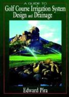 A Guide To Golf Course System Design And Drainage di Edward Pira edito da John Wiley And Sons Ltd