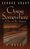 Going Somewhere di George Grant edito da CUMBERLAND HOUSE PUB