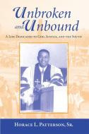 Unbroken and Unbound: A Life Dedicated to God, Justice, and the South di Horace Patterson edito da NEWSOUTH BOOKS