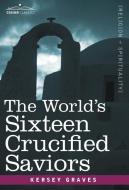 The World's Sixteen Crucified Saviors di Kersey Graves edito da Cosimo Classics