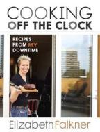 Cooking Off The Clock di Elizabeth Falkner edito da Random House Usa Inc