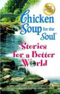 Chicken Soup For The Soul Stories For A Better World di Jack Canfield, Mark Victor Hansen, Patty Hansen edito da Backlist, Llc