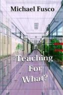 Teaching for What? di Michael Fusco edito da Fountain Blue Publishing