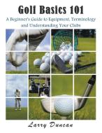 Golf Basics 101 di Larry Duncan edito da Mojo Enterprises