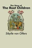 The Story of the Root Children di Sibylle von Olfers edito da www.bnpublishing.com