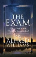The Exam: Life is only a test, Living is the real deal di Alfred Williams edito da LIGHTNING SOURCE INC