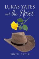 Lukas Yates and the Roses di Lowell F Volk edito da Covenant Books