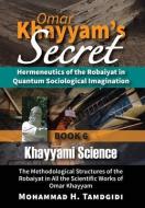 Omar Khayyam's Secret: Hermeneutics of the Robaiyat in Quantum Sociological Imagination: Book 6: Khayyami Science: The Methodological Structu di Mohammad H. Tamdgidi edito da LIGHTNING SOURCE INC