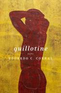Guillotine: Poems di Eduardo C. Corral edito da GRAY WOLF PR