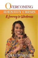 Overcoming Identity Crisis: A Journey to Wholeness di Nikki Pinkney edito da BOOKBABY