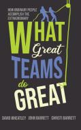 What Great Teams Do Great: How Ordinary People Accomplish the Extraordinary di David Wheatley, John Barrett, Christi Barrett edito da KOEHLER BOOKS