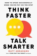 Think Faster, Talk Smarter: How to Speak Successfully When You're Put on the Spot di Matt Abrahams edito da ATRIA