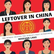 Leftover in China: The Women Shaping the World's Next Superpower di Roseann Lake edito da HighBridge Audio