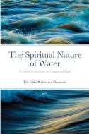 The Spiritual Nature of Water di The Elder Brothers Of Humanity edito da Lulu.com