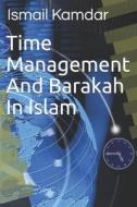 Time Management And Barakah In Islam di Kamdar Ismail Kamdar edito da Independently Published