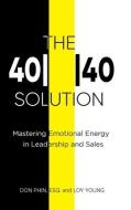 The 40--40 Solution: Mastering Emotional Energy in Leadership and Sales di Don Phin, Loy Young edito da LIGHTHOUSE PUB