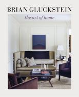 Brian Gluckstein: The Art of Home di ,Brian Gluckstein edito da Figure 1 Publishing