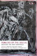 Remains of the Social: Desiring the Post-Apartheid di Maurits van Bever Donker, Ross Truscott, Premesh Premesh Lalu, Gary Minkley, Derek Hook, Mari Ruti edito da WITS UNIV PR