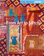 The Textile Artist: From Art to Stitch di Janet Edmonds edito da Search Press Ltd