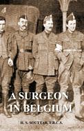 Surgeon in Belgium di H. S. Souttar edito da NAVAL & MILITARY PR