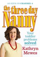 The Three Day Nanny: Your Toddler Problems Solved di Kathryn Mewes edito da Ebury Publishing