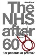 Lister, J: NHS After 60 di John Lister edito da Libri Publishing Ltd