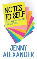 Notes to Self: Tips and Reminders for Writers di Jenny Alexander edito da LIGHTNING SOURCE INC
