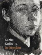 KaThe Kollwitz in Dresden di Petra Kuhlmann-Hodick, Agnes Matthias, Alexandra Von Dem Knesebec, Hannelore Fischer edito da Paul Holberton Publishing