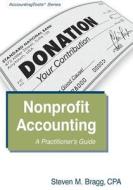 Nonprofit Accounting: A Practitioner's Guide di Steven M. Bragg edito da Accountingtools