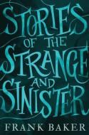 Stories of the Strange and Sinister (Valancourt 20th Century Classics) di Frank Baker edito da VALANCOURT BOOKS