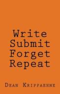 Write, Submit, Forget, Repeat di Dean Krippaehne edito da Createspace Independent Publishing Platform