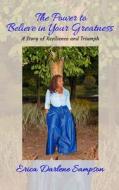 The Power to Believe in Your Greatness: A Story of Resilience and Triumph di Erica Darlene Sampson edito da Createspace Independent Publishing Platform