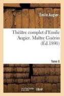 Théâtre Complet d'Emile Augier, Tome 6. Maître Guérin di Augier-E edito da Hachette Livre - Bnf