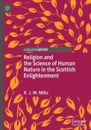 Religion and the Science of Human Nature in the Scottish Enlightenment di R. J. W. Mills edito da Springer International Publishing