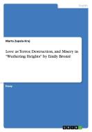 Love as Terror, Destruction, and Misery in "Wuthering Heights" by Emily Brontë di Marta Zapala-Kraj edito da GRIN Verlag