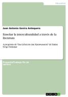 Enseñar la interculturalidad a través de la literatura di Juan Antonio Gavira Antequera edito da GRIN Verlag