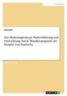 Das Marketingkonzept. Markenführung und Entwicklung durch Mundpropaganda am Beispiel von Starbucks di Anonym edito da GRIN Verlag