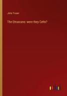 The Etruscans: were they Celts? di John Fraser edito da Outlook Verlag