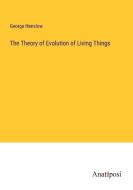 The Theory of Evolution of Living Things di George Henslow edito da Anatiposi Verlag
