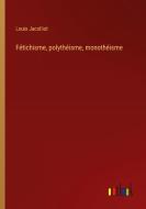 Fétichisme, polythéisme, monothéisme di Louis Jacolliot edito da Outlook Verlag