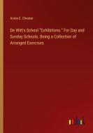 De Witt's School "Exhibitions." For Day and Sunday Schools. Being a Collection of Arranged Exercises di Annie E. Chester edito da Outlook Verlag