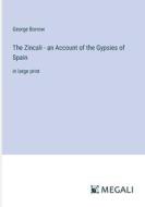 The Zincali - an Account of the Gypsies of Spain di George Borrow edito da Megali Verlag