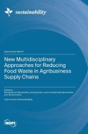 New Multidisciplinary Approaches for Reducing Food Waste in Agribusiness Supply Chains edito da MDPI AG